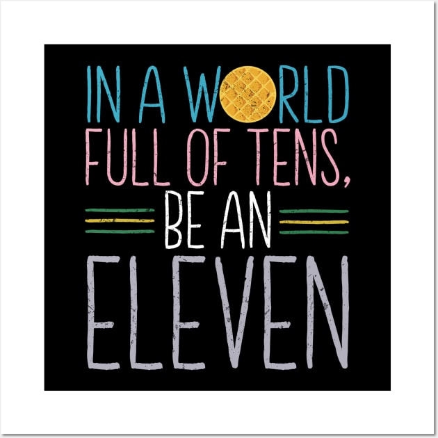 In a world full of tens, be an Eleven Wall Art by NinthStreetShirts